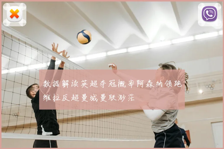 数据解读英超夺冠概率阿森纳领跑维拉反超曼城曼联渺茫